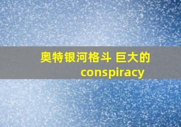 奥特银河格斗 巨大的conspiracy